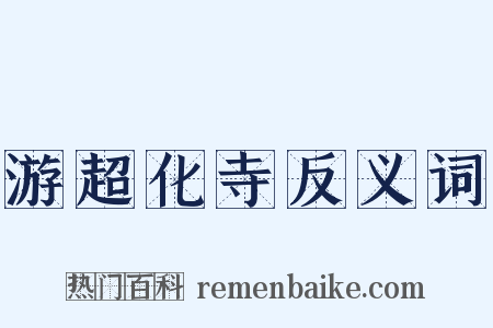 游超化寺反义词是什么意思的图片